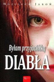 Byłam przyjaciółką diabła. Autor: Jaroń Wojciech. Dadada.pl Okładka książki Byłam przyjaciółką diabła