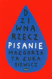 Dziwna rzecz pisanie. Autor: Łukasiewicz Małgorzata. Dadada.pl Okładka książki Dziwna rzecz pisanie