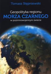 Geopolityka regionu Marza Czarnego. Autor: Stępniewski Tomasz. Dadada.pl Okładka książki Geopolityka regionu Marza Czarnego