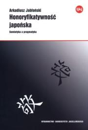 Honoryfikatywność japońska. Semiotyka a pragmatyka. Autor: Jabłoński Arkadiusz. Dadada.pl Okładka książki Honoryfikatywność japońska. Semiotyka a pragmatyka