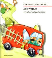 Jak Wojtek został strażakiem. Autor: Janczarski Czesław. Dadada.pl Okładka książki Jak Wojtek został strażakiem