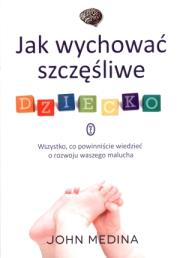 Jak wychować szczęśliwe dziecko. Autor: John Medina. Dadada.pl Okładka książki Jak wychować szczęśliwe dziecko