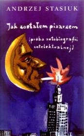Jak zostałem pisarzem - Andrzej Stasiuk. Autor: Andrzej Stasiuk. Dadada.pl Okładka książki Jak zostałem pisarzem - Andrzej Stasiuk