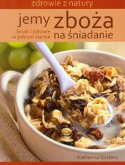 Jemy zboża na śniadanie. Zdrowie z natury. Autor: Katharina Gustavs. Dadada.pl Okładka książki Jemy zboża na śniadanie. Zdrowie z natury