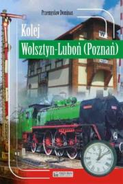 Kolej Wolsztyn - Luboń (Poznań). Autor: Dominas Przemysław. Dadada.pl Okładka książki Kolej Wolsztyn - Luboń (Poznań)