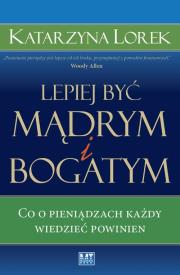 Okładka książki Lepiej być mądrym i bogatym. Co o pieniądzach...