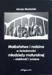 Okładka książki Małżeństwo i rodzina w świadomości młodzieży maturalnej - stabilność i zmiana