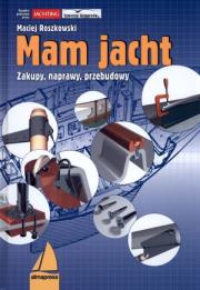 Mam jacht. Zakupy, naprawy, przebudowy. Autor: Roszkowski Maciej. Dadada.pl Okładka książki Mam jacht. Zakupy, naprawy, przebudowy