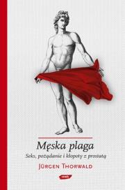 Męska plaga. Seks, pożądanie i kłopoty z prostatą. Autor: Thorwald Jurgen. Dadada.pl Okładka książki Męska plaga. Seks, pożądanie i kłopoty z prostatą