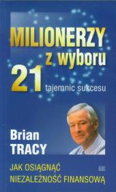 Milionerzy z wyboru. 21 tajemnic sukcesu. Autor: Brian Tracy. Dadada.pl Okładka książki Milionerzy z wyboru. 21 tajemnic sukcesu