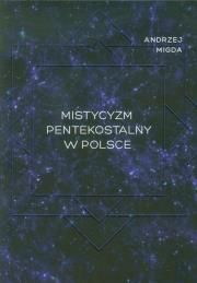 Mistycyzm pentekostalny w Polsce. Autor: Migda Andrzej. Dadada.pl Okładka książki Mistycyzm pentekostalny w Polsce