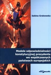 Modele odpowiedzialności konstytucyjnej prezydenta we współczesnych państwach europejskich. Autor: Grabowska Sabina. Dadada.pl Okładka książki Modele odpowiedzialności konstytucyjnej prezydenta we współczesnych państwach europejskich