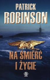 Na śmierć i życie - Robinson Patrick. Autor: Patrick Robinson. Dadada.pl Okładka książki Na śmierć i życie - Robinson Patrick