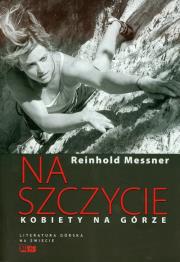 Na szczycie. Kobiety na górze. Autor: Messner Reinhold. Dadada.pl Okładka książki Na szczycie. Kobiety na górze