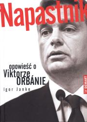 Napastnik. Opowieść o Viktorze Orbanie. Autor: Igor Janke. Dadada.pl Okładka książki Napastnik. Opowieść o Viktorze Orbanie