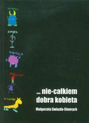 nie całkiem dobra kobieta. Autor: Gwiazda-Elmerych Małgorzata. Dadada.pl Okładka książki nie całkiem dobra kobieta