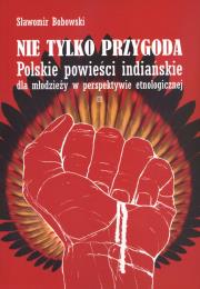 Okładka książki Nie tylko przygoda Polskie powieści indiańskie dla młodzieży w perspektywie etnologicznej