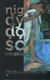 Nigdy dość. Mirakle. Autor: Czcibor-Piotrowski Andrzej. Dadada.pl Okładka książki Nigdy dość. Mirakle