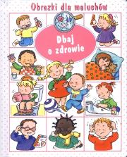 Obrazki dla maluchów - Dbaj o zdrowie. Autor: Beaumont Emilie. Dadada.pl Okładka książki Obrazki dla maluchów - Dbaj o zdrowie