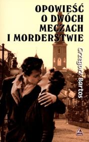 Opowieść o dwóch meczach i morderstwie. Autor: Bartosz Grzegorz. Dadada.pl Okładka książki Opowieść o dwóch meczach i morderstwie