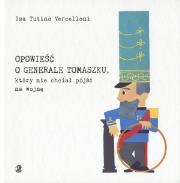 Opowieść o generale Tomaszku, który nie chciał.... Autor: Vercelloni Isa Tutino. Dadada.pl Okładka książki Opowieść o generale Tomaszku, który nie chciał...