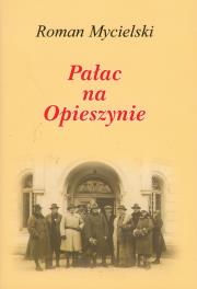 Okładka książki Pałac na Opieszynie - Roman Mycielski