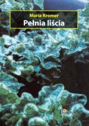 Pełnia liścia. Autor: Kromer Maria. Dadada.pl Okładka książki Pełnia liścia