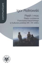 Pieśń i moc Pieśni codzienne Franciszka Karpińskiego w kulturze polskiej XIX i XX wieku. Autor: Piotrowski Igor. Dadada.pl Okładka książki Pieśń i moc Pieśni codzienne Franciszka Karpińskiego w kulturze polskiej XIX i XX wieku
