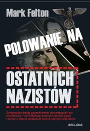 Polowanie na ostatnich nazistów. Autor: Mark Felton. Dadada.pl Okładka książki Polowanie na ostatnich nazistów