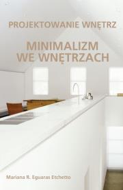 Projektowanie wnętrz. Minimalizm we wnętrzach. Autor: Mariana R. Eguaras Etchetto. Dadada.pl Okładka książki Projektowanie wnętrz. Minimalizm we wnętrzach