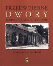 Przedwojenne dwory. Najpiękniejsze fotografie. Autor: Reginia-Zacharski Jacek. Dadada.pl Okładka książki Przedwojenne dwory. Najpiękniejsze fotografie
