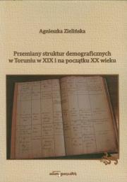 Przemiany struktur demograficznych w Toruniu w XIX i na początku XX wieku. Autor: Zielińska-Nowicka Agnieszka. Dadada.pl Okładka książki Przemiany struktur demograficznych w Toruniu w XIX i na początku XX wieku