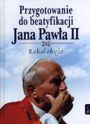 Przygotowanie do beatyfikacji Jana Pawła II Rekolekcje. Autor: Romanik Henryk. Dadada.pl Okładka książki Przygotowanie do beatyfikacji Jana Pawła II Rekolekcje