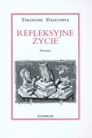 Okładka książki Refleksyjne życie - Theodore Dalrymple