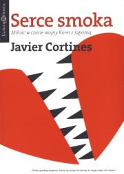 Serce smoka. Miłość w czasie wojny Korei z Japonią. Autor: Cortines Javier. Dadada.pl Okładka książki Serce smoka. Miłość w czasie wojny Korei z Japonią