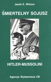 Śmiertelny sojusz Hitler-Mussolini. Autor: Wilczur Jacek E.. Dadada.pl Okładka książki Śmiertelny sojusz Hitler-Mussolini