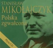 Okładka książki Stanisław Mikołajczyk Polska zgwałcona + CD