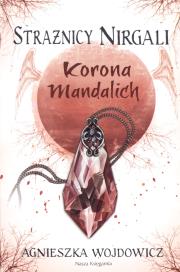 Strażnicy Nirgali 3. Korona Mandalich. Autor: Wojdowicz Agnieszka. Dadada.pl Okładka książki Strażnicy Nirgali 3. Korona Mandalich