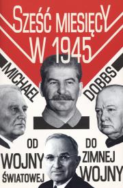 Sześć miesięcy w 1945. Autor: Michael Dobbs. Dadada.pl Okładka książki Sześć miesięcy w 1945
