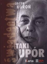 Taki upór. Świadectwa + CD. Autor: Jacek Kuroń. Dadada.pl Okładka książki Taki upór. Świadectwa + CD