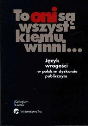 Okładka książki To oni są wszystkiemu winni Język wrogości w polskim dyskursie publicznym