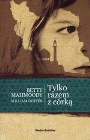 Tylko razem z córką. Autor: BETTY MAHMOODY. Dadada.pl Okładka książki Tylko razem z córką