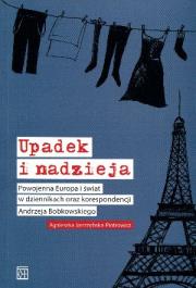 Okładka książki Upadek i nadzieja Powojenna Europa i świat w dziennikach oraz korespondencji Andrzeja Bobkowskiego