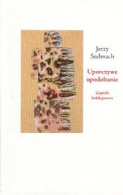 Uporczywe upodobanie. Zapiski kolekcjonera. Autor: red. Jerzy Stelmach. Dadada.pl Okładka książki Uporczywe upodobanie. Zapiski kolekcjonera
