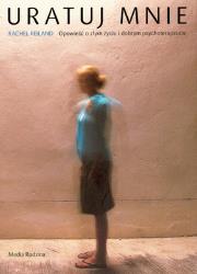 Okładka książki Uratuj mnie. Opowieść o złym życiu i dobrym..