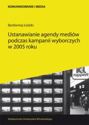 Ustanawianie agendy mediów podczas kampanii wyborczych w 2005 roku. Autor: Łódzki Bartłomiej. Dadada.pl Okładka książki Ustanawianie agendy mediów podczas kampanii wyborczych w 2005 roku