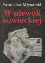 W niewoli sowieckiej . Autor: Młynarski Bronisław. Dadada.pl Okładka książki W niewoli sowieckiej