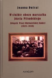W służbie obozu marszałka Józefa Piłsudskiego. Autor: Dufrat Joanna. Dadada.pl Okładka książki W służbie obozu marszałka Józefa Piłsudskiego