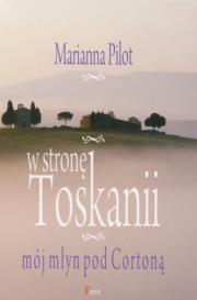 Okładka książki W stronę Toskanii. Mój młyn nad Cortoną