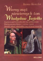 Okładka książki Wierny mąż niewiernych żon Władysław Jagiełło